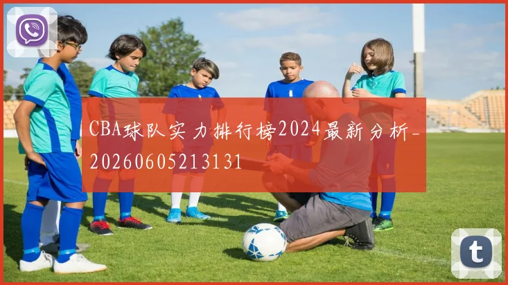 CBA球队实力排行榜2024最新分析_20260605213131