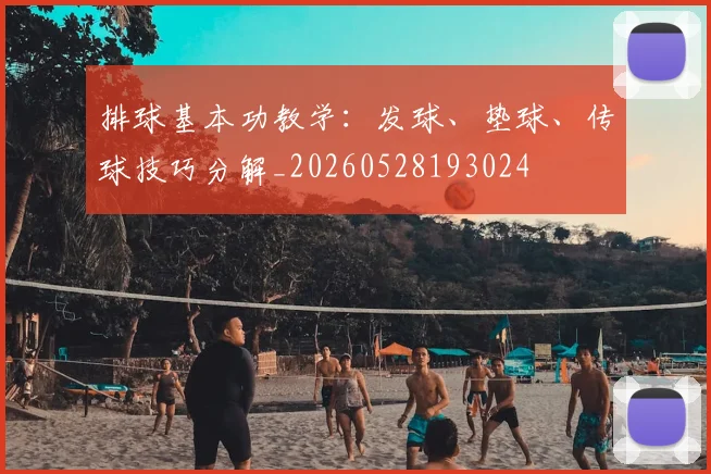 排球基本功教学:发球、垫球、传球技巧分解_20260528193024