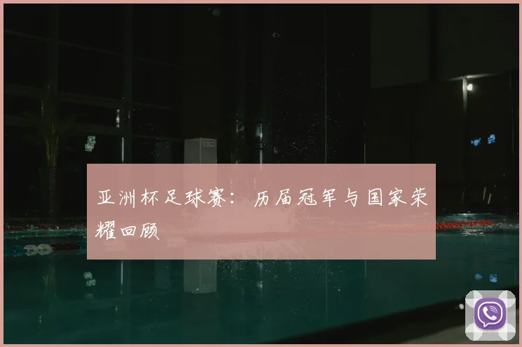 亚洲杯足球赛：历届冠军与国家荣耀回顾