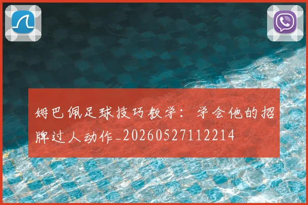 姆巴佩足球技巧教学:学会他的招牌过人动作_20260527112214