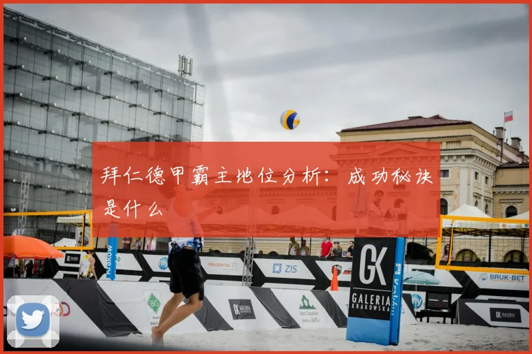 拜仁德甲霸主地位分析:成功秘诀是什么